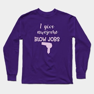 I Give Awesome Blow Jobs | Hairdresser Hair Stylist Cosmetoligist Humor Long Sleeve T-Shirt